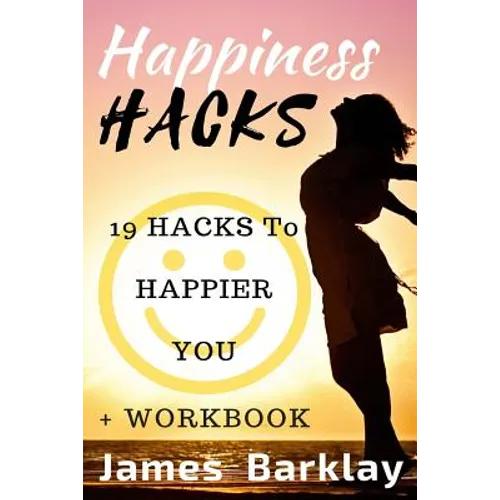 Happiness Hacks: 19 Hacks to Happier You