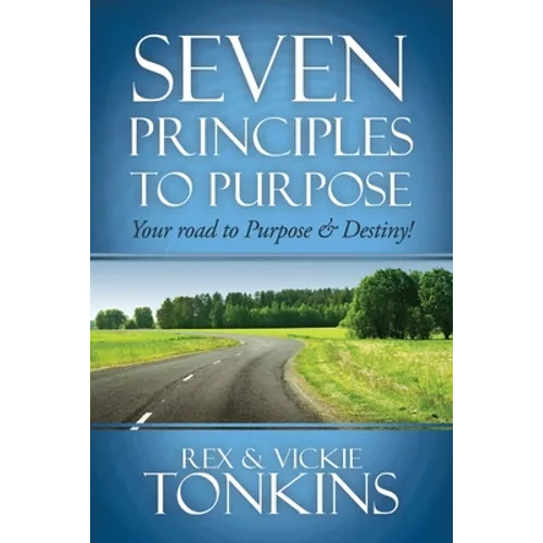 Seven Principles to Purpose: Your road to Purpose and Destiny!