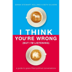 I Think You're Wrong (But I'm Listening): A Guide to Grace-Filled Political Conversations