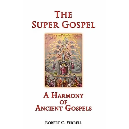 The Super Gospel: A Harmony of Ancient Gospels