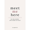 Meet Me Here: For The Mother Who Holds So Much