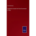 Suggestions towards the Future Government of India