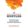 The Bulletproof Hustler: Fuel Your Purpose. Master Your Craft. Unleash Your Superpowers.
