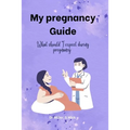 My pregnancy Guide: What should I expect during pregnancy