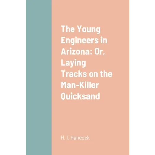 The Young Engineers in Arizona: Or, Laying Tracks on the Man-Killer Quicksand