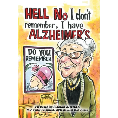 Hell No I Don't Remember, I Have Alzheimer's!: Navigating the Alzheimer's journey