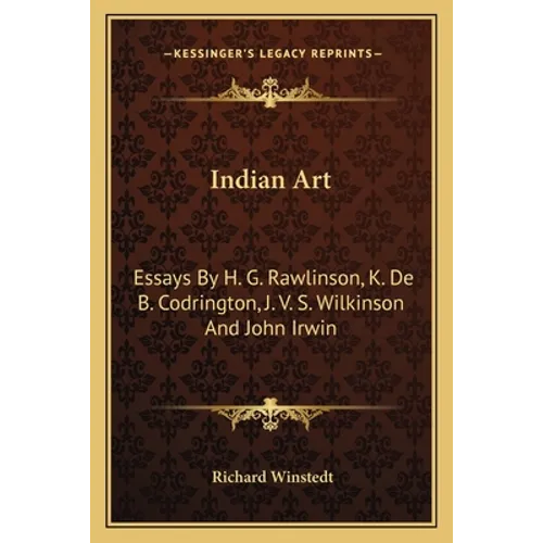 Indian Art: Essays By H. G. Rawlinson, K. De B. Codrington, J. V. S. Wilkinson And John Irwin