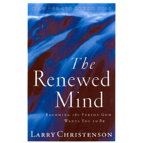 The Renewed Mind: Becoming the Person God Wants You to Be