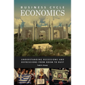 Business Cycle Economics: Understanding Recessions and Depressions from Boom to Bust