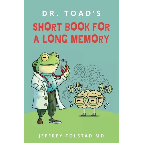 Dr. Toad's Short Book for a Long Memory: Improve Your Recall and Retention with Simple Strategies Anyone Can Use