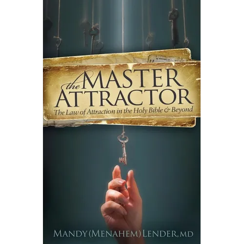 The Master Attractor: The Law of Attraction in the Holy Bible and Beyond