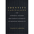 Identity Capitalists: The Powerful Insiders Who Exploit Diversity to Maintain Inequality