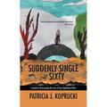 Suddenly Single at Sixty: A Guide to Overcoming the Loss of Your Significant Other