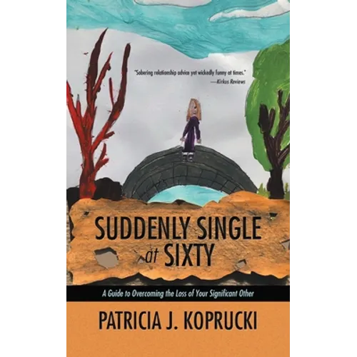 Suddenly Single at Sixty: A Guide to Overcoming the Loss of Your Significant Other