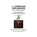 The Conscious Exploration of Dreaming: Discovering How We Create and Control Our Dreams
