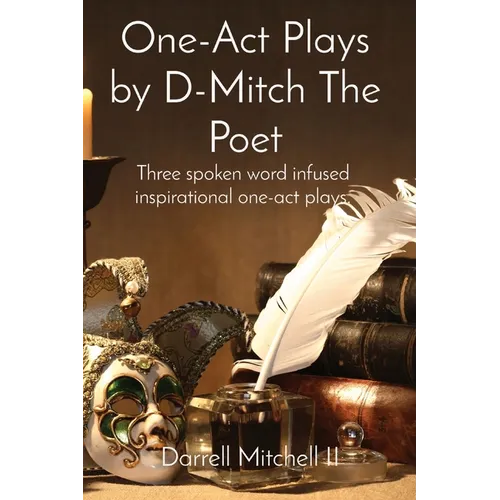 One-Act Plays by D-Mitch The Poet: Three spoken word infused inspirational one-act plays.