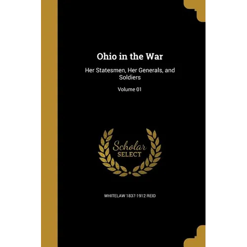 Ohio in the War: Her Statesmen, Her Generals, and Soldiers; Volume 01