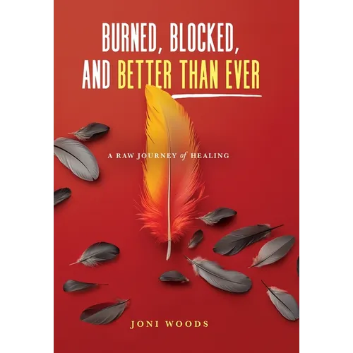 Burned, Blocked, and Better Than Ever: A Raw Journey of Healing