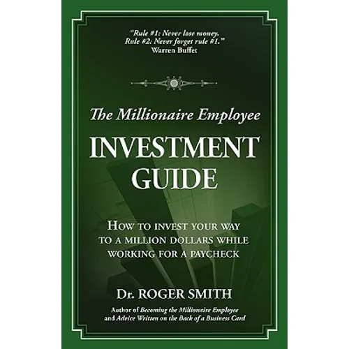 The Millionaire Employee Investment Guide: How to invest your way to a million dollars while working for a paycheck