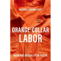 Orange-Collar Labor: Work and Inequality in Prison