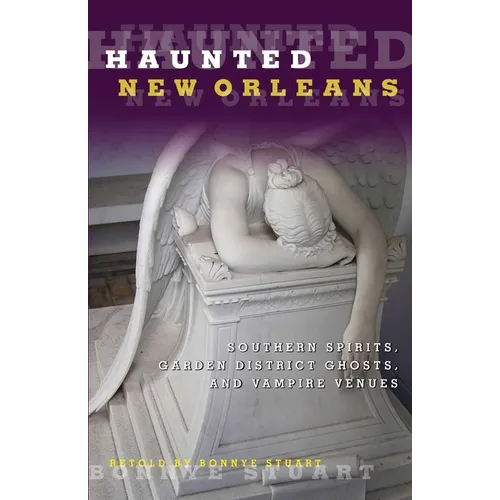 Haunted New Orleans: Southern Spirits, Garden District Ghosts, And Vampire Venues