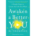 Awaken a Better You: 4 Simple Steps to Create the Life You Want