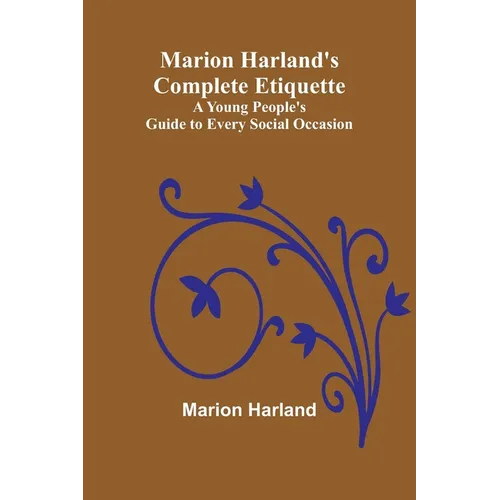 Marion Harland's Complete Etiquette; A Young People's Guide to Every Social Occasion