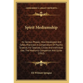 Spirit Mediumship: Its Various Phases; How Developed And Safely Practiced; A Compendium Of Psychic Science; For Seances, Circles And Indi