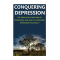 Conquering Depression: Signs and Symptoms of Depression and How to Overcome Depression Naturally