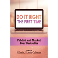 Do It Right the First Time: Publish and Market Your Bestseller