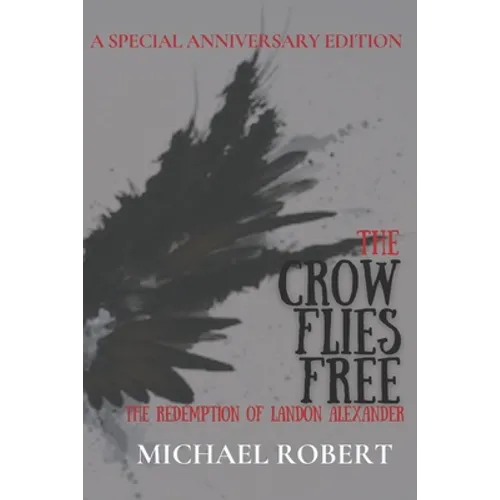 The Crow Flies Free: The Redemption of Landon Alexander: A Special Anniversary Edition