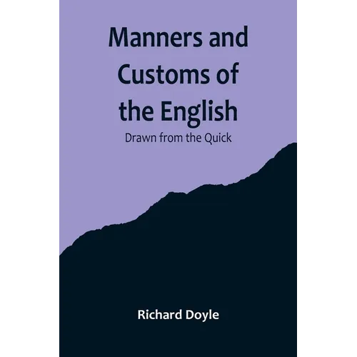 Manners and Customs of the English; Drawn from the Quick