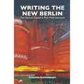 Writing the New Berlin: The German Capital in Post-Wall Literature