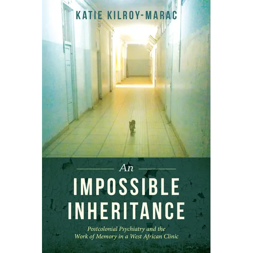 An Impossible Inheritance: Postcolonial Psychiatry and the Work of Memory in a West African Clinic