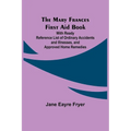 The Mary Frances First Aid Book; With Ready Reference List of Ordinary Accidents and Illnesses, and Approved Home Remedies