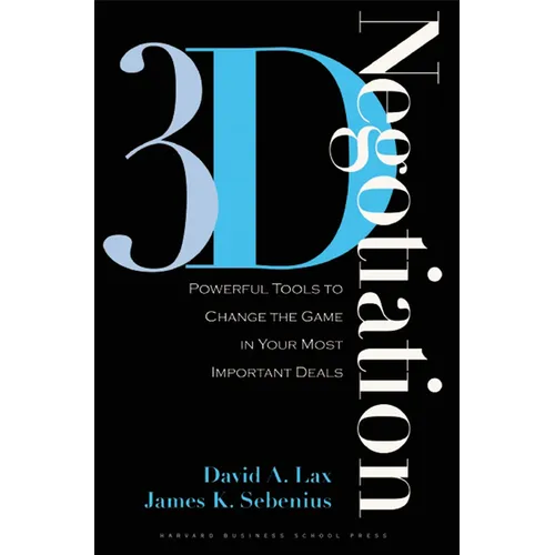 3-D Negotiation: Powerful Tools to Change the Game in Your Most Important Deals