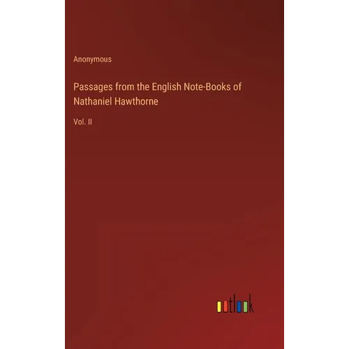 Passages from the English Note-Books of Nathaniel Hawthorne: Vol. II