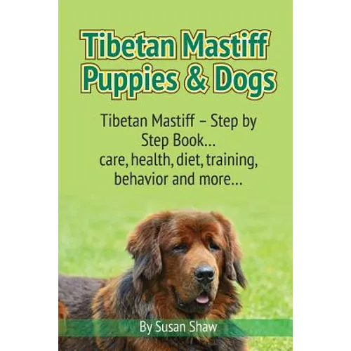 Tibetan Mastiff Puppies & Dogs: Tibetan Mastiff - Step by Step Book... care, health, diet, training, behavior and more...