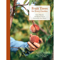 Fruit Trees for Every Garden: An Organic Approach to Growing Apples, Pears, Peaches, Plums, Citrus, and More