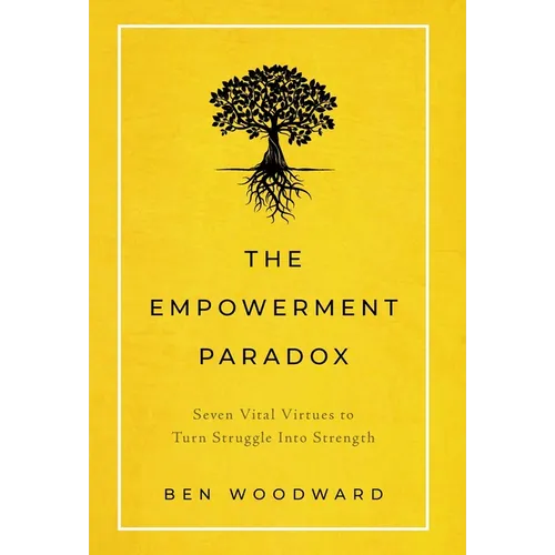 The Empowerment Paradox: Seven Vital Virtues to Turn Struggle Into Strength