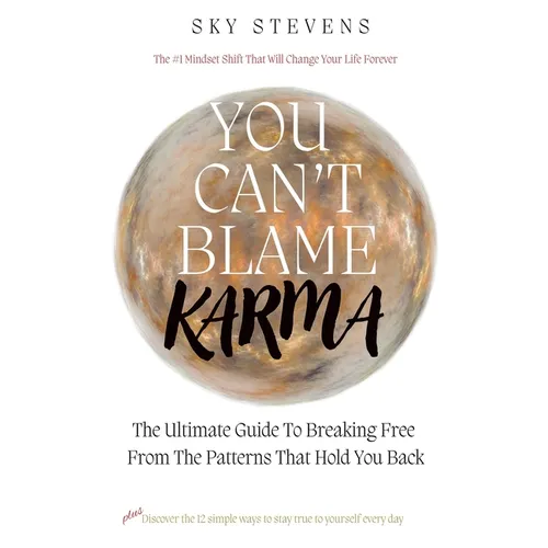 You Can't Blame Karma: The Ultimate Guide To Breaking Free From The Patterns That Hold You Back