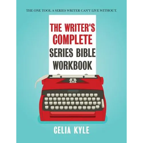 The Writer's Complete Series Bible Workbook: The one tool a series writer can't live without.