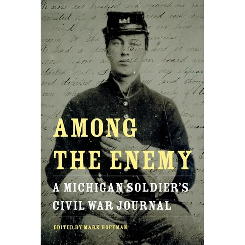 Among the Enemy: A Michigan Soldier's Civil War Journal