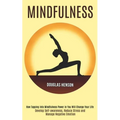 Mindfulness: How Tapping Into Mindfulness Power in You Will Change Your Life (Develop Self-awareness, Reduce Stress and Manage Negative Emotion)