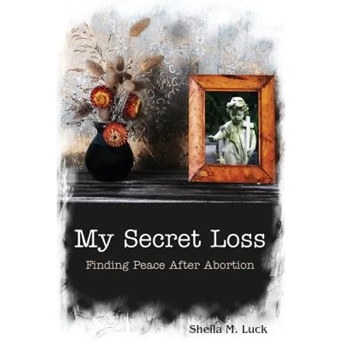 My Secret Loss (Finding Peace After Abortion)