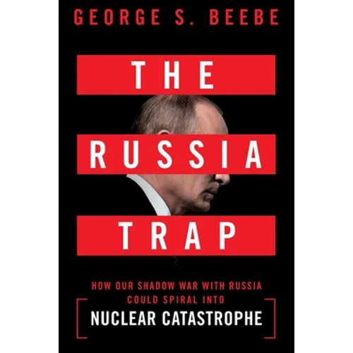 The Russia Trap: How Our Shadow War with Russia Could Spiral Into Nuclear Catastrophe