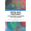 Mapping Arctic Paradiplomacy: Limits and Opportunities for Sub-National Actors in Arctic Governance