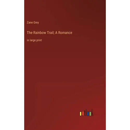 The Rainbow Trail; A Romance: in large print