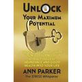 Unlock Your Maximum Potential: The Only Self-Help Guide You Will Ever Need to Attract Success, Abundance and Good Health Into Your Life