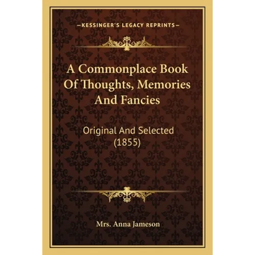 A Commonplace Book Of Thoughts, Memories And Fancies: Original And Selected (1855)